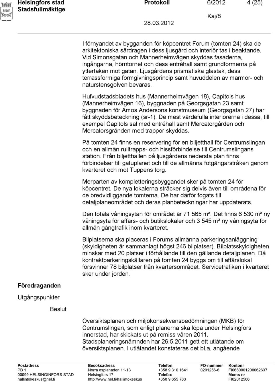 Ljusgårdens prismatiska glastak, dess terrassformiga formgivningsprincip samt huvuddelen av marmor- och naturstensgolven bevaras.