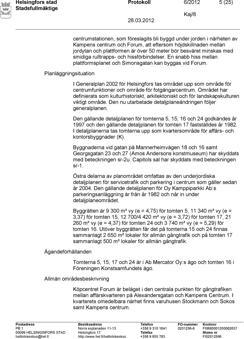 En snabb hiss mellan plattformsplanet och Simonsgatan kan byggas vid Forum. I Generalplan 2002 för Helsingfors tas området upp som område för centrumfunktioner och område för fotgängarcentrum.