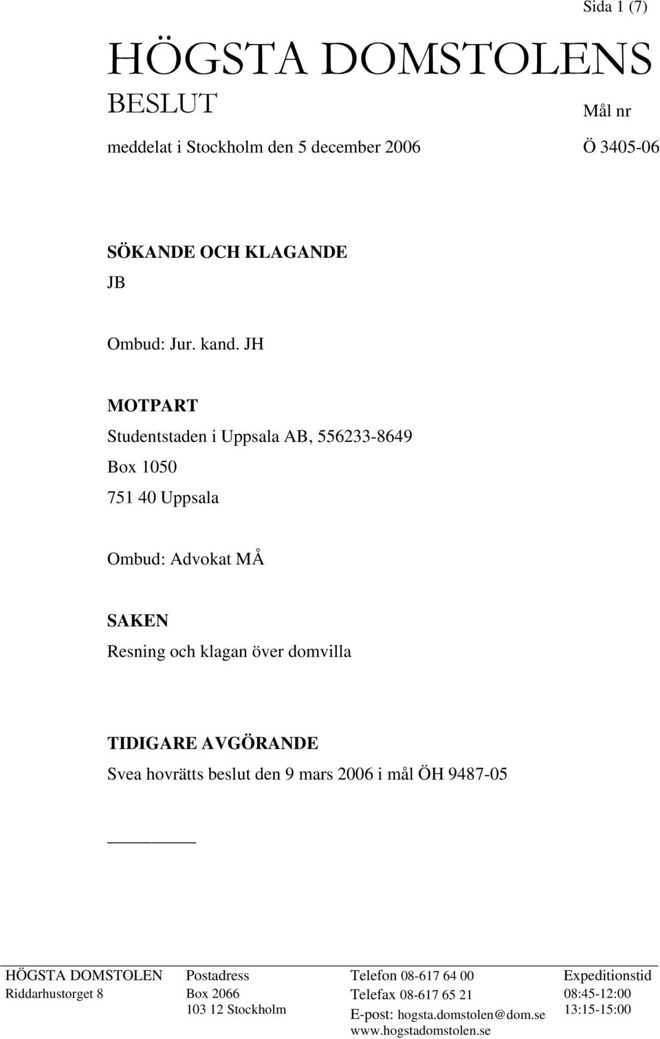 TIDIGARE AVGÖRANDE Svea hovrätts beslut den 9 mars 2006 i mål ÖH 9487-05 HÖGSTA DOMSTOLEN Postadress Telefon 08-617 64 00 Expeditionstid