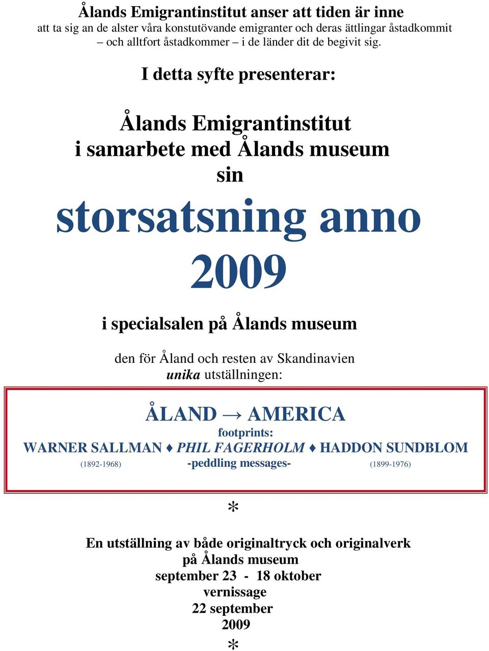 I detta syfte presenterar: Ålands Emigrantinstitut i samarbete med Ålands museum sin storsatsning anno 2009 i specialsalen på Ålands museum den för Åland och