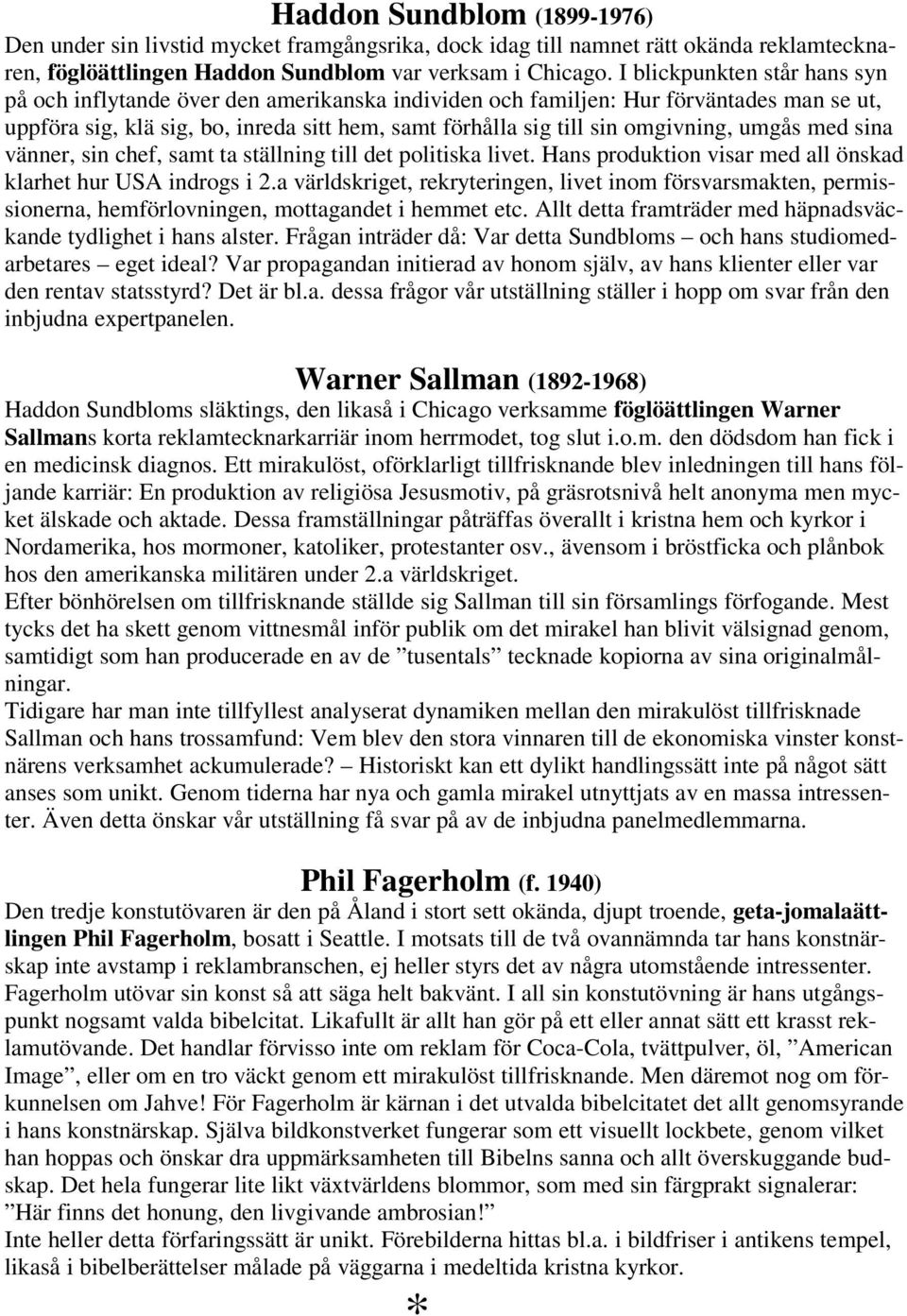 umgås med sina vänner, sin chef, samt ta ställning till det politiska livet. Hans produktion visar med all önskad klarhet hur USA indrogs i 2.