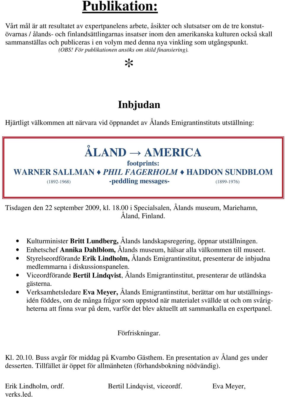 Inbjudan Hjärtligt välkommen att närvara vid öppnandet av Ålands Emigrantinstituts utställning: ÅLAND AMERICA footprints: WARNER SALLMAN PHIL FAGERHOLM HADDON SUNDBLOM (1892-1968) -peddling messages-
