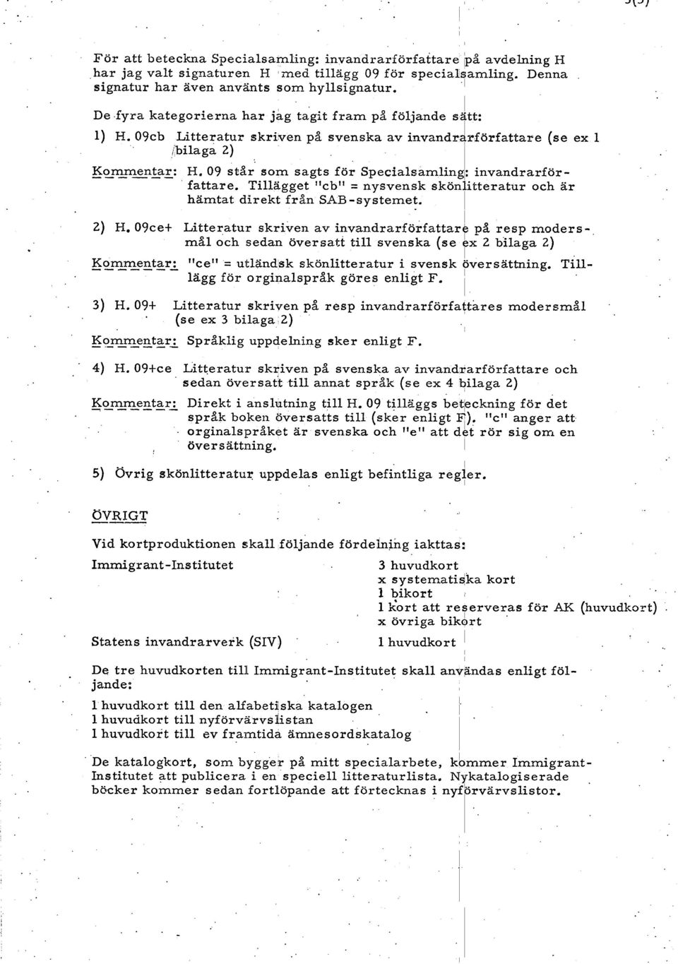 09 star som sagts för Speca~amng~: nvandrarför- ' fattare. Tägget "cb" = nysvensk sköntteratur och är hämtat drekt från SAB-systemet. 2) H.