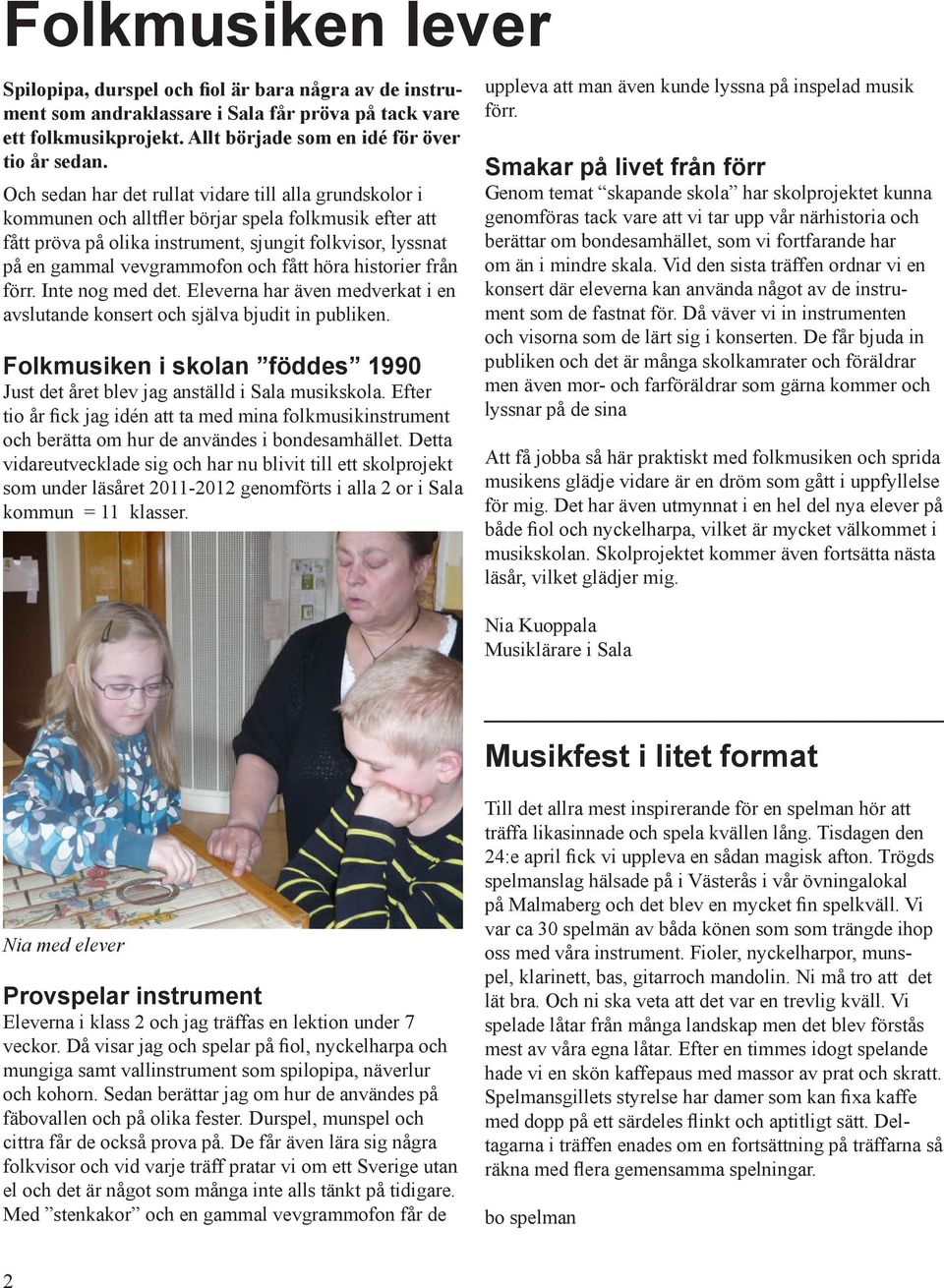 fått höra historier från förr. Inte nog med det. Eleverna har även medverkat i en avslutande konsert och själva bjudit in publiken.