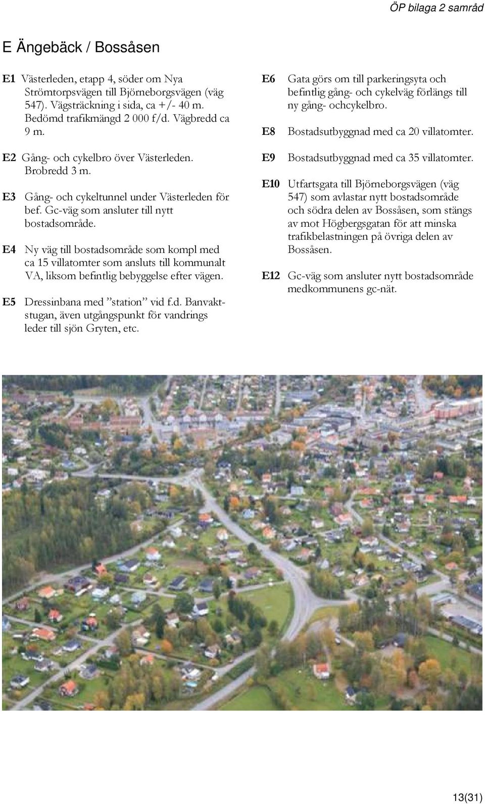 E3 Gång- och cykeltunnel under Västerleden för bef. Gc-väg som ansluter till nytt bostadsområde.