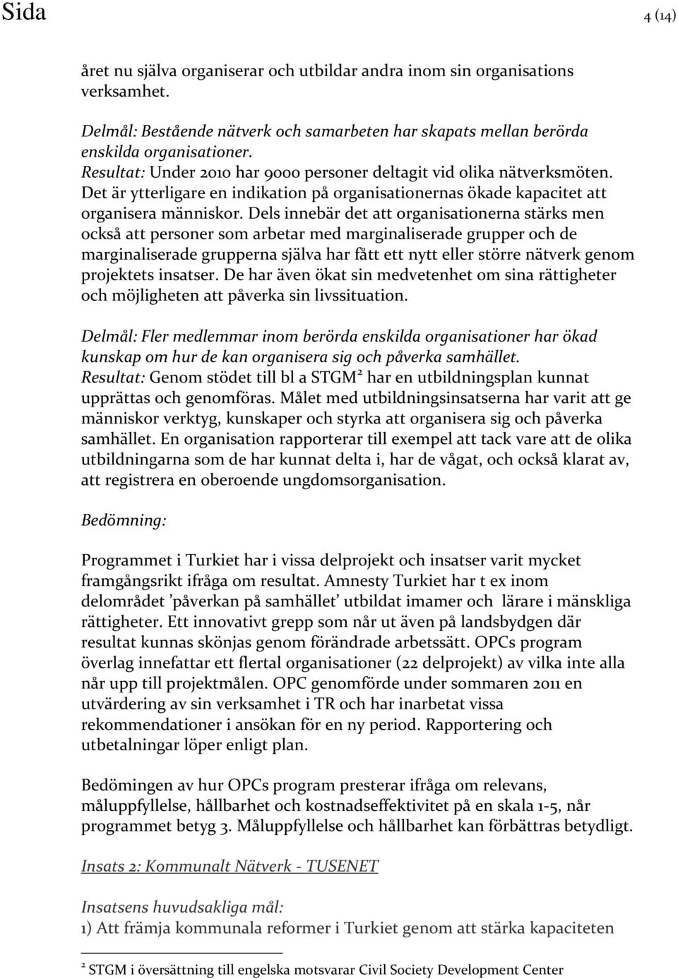 Dels innebär det att organisationerna stärks men också att personer som arbetar med marginaliserade grupper och de marginaliserade grupperna själva har fått ett nytt eller större nätverk genom