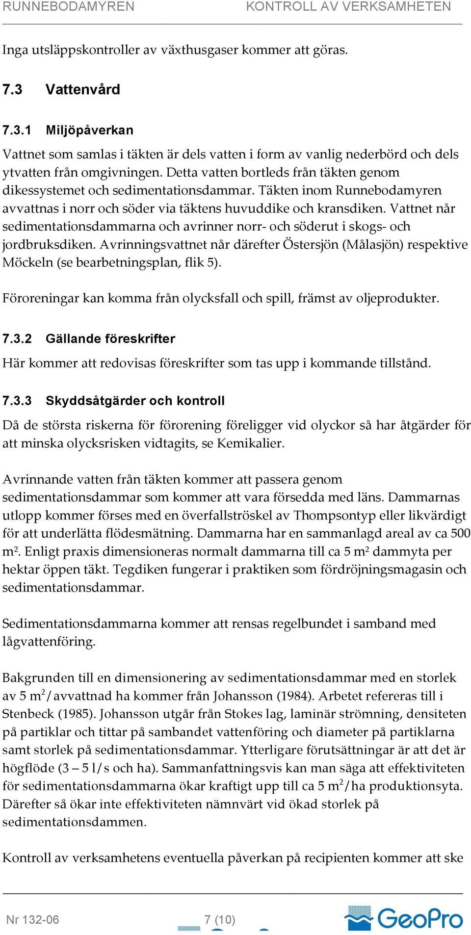 Vattnet når sedimentationsdammarna och avrinner norr- och söderut i skogs- och jordbruksdiken. Avrinningsvattnet når därefter Östersjön (Målasjön) respektive Möckeln (se bearbetningsplan, flik 5).