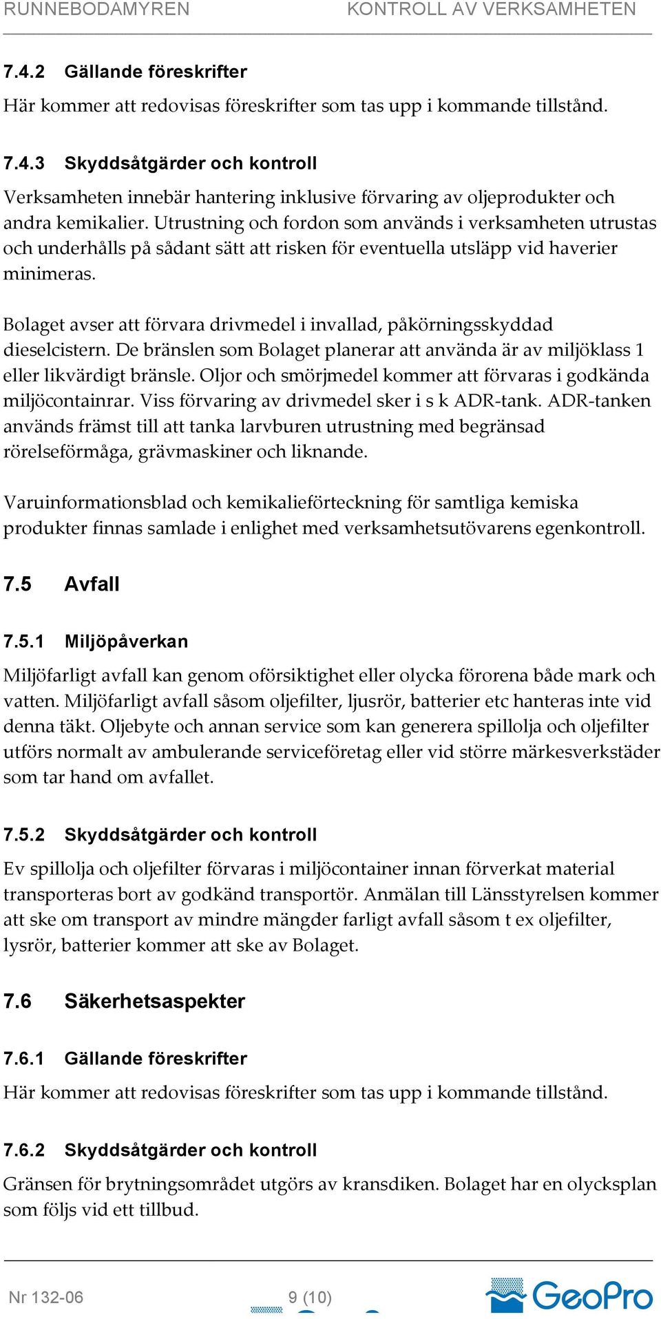 Bolaget avser att förvara drivmedel i invallad, påkörningsskyddad dieselcistern. De bränslen som Bolaget planerar att använda är av miljöklass 1 eller likvärdigt bränsle.