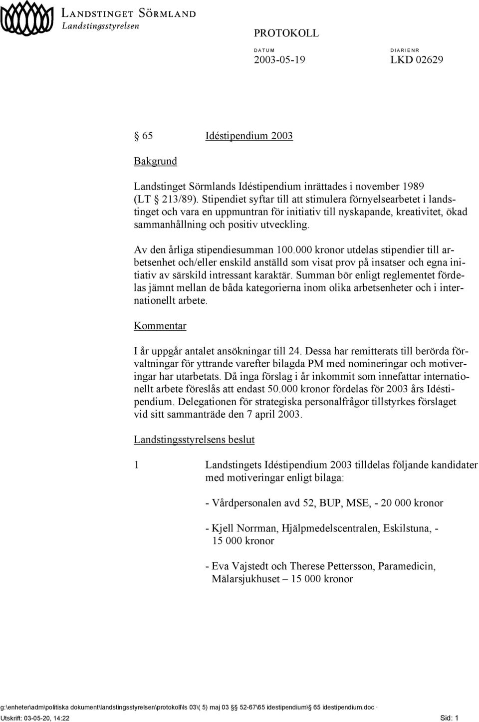 Av den årliga stipendiesumman 100.000 kronor utdelas stipendier till arbetsenhet och/eller enskild anställd som visat prov på insatser och egna initiativ av särskild intressant karaktär.