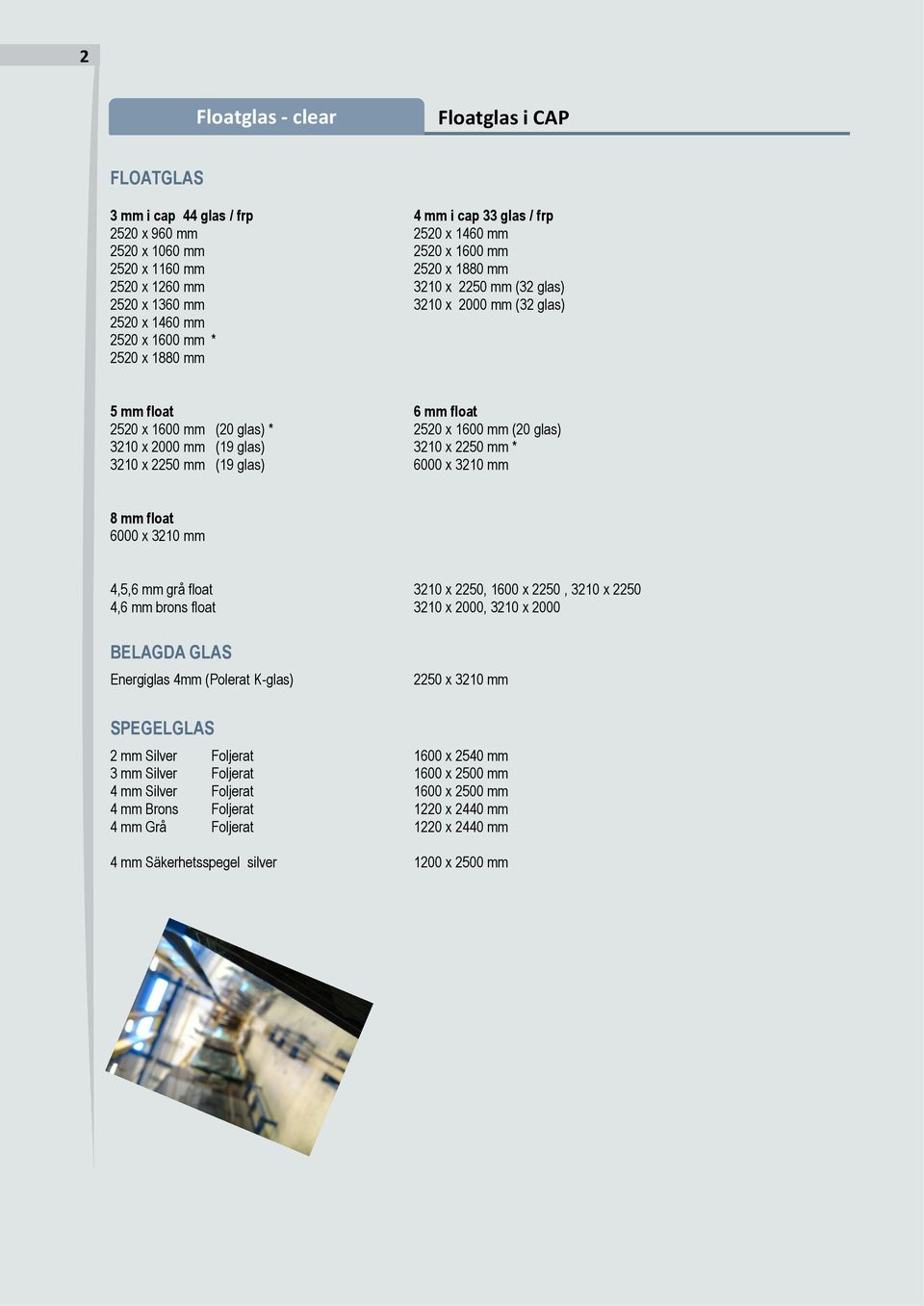 mm (19 glas) 3210 x 2250 mm * 3210 x 2250 mm (19 glas) 6000 x 3210 mm 8 mm float 6000 x 3210 mm 4,5,6 mm grå float 3210 x 2250, 1600 x 2250, 3210 x 2250 4,6 mm brons float 3210 x 2000, 3210 x 2000