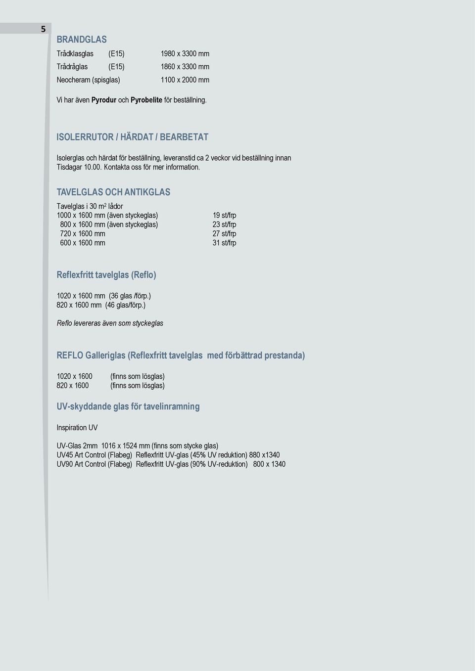 TAVELGLAS OCH ANTIKGLAS Tavelglas i 30 m 2 lådor 1000 x 1600 mm (även styckeglas) 19 st/frp 800 x 1600 mm (även styckeglas) 23 st/frp 720 x 1600 mm 27 st/frp 600 x 1600 mm 31 st/frp Reflexfritt