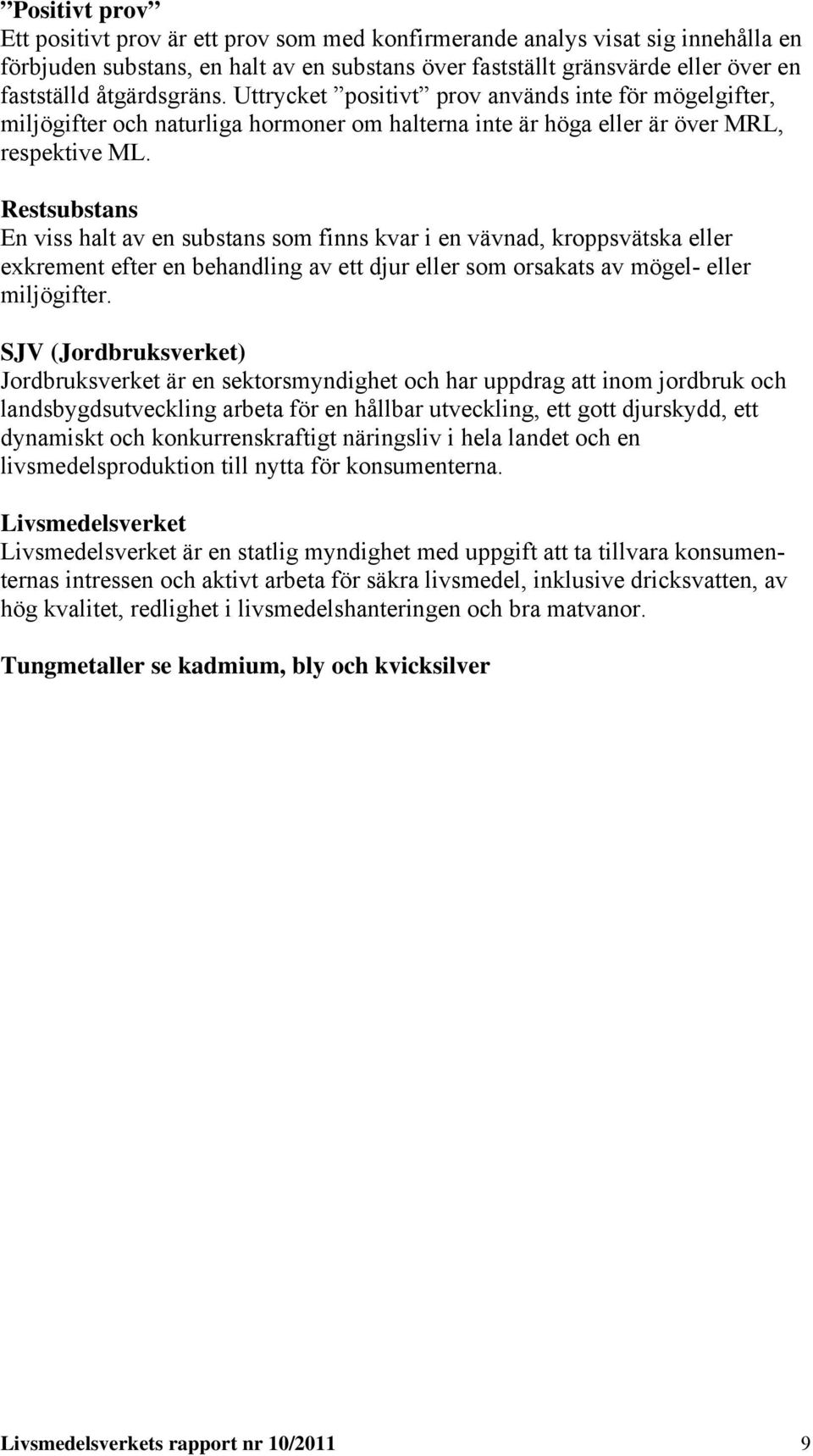 Restsubstans En viss halt av en substans som finns kvar i en vävnad, kroppsvätska eller exkrement efter en behandling av ett djur eller som orsakats av mögel- eller miljögifter.