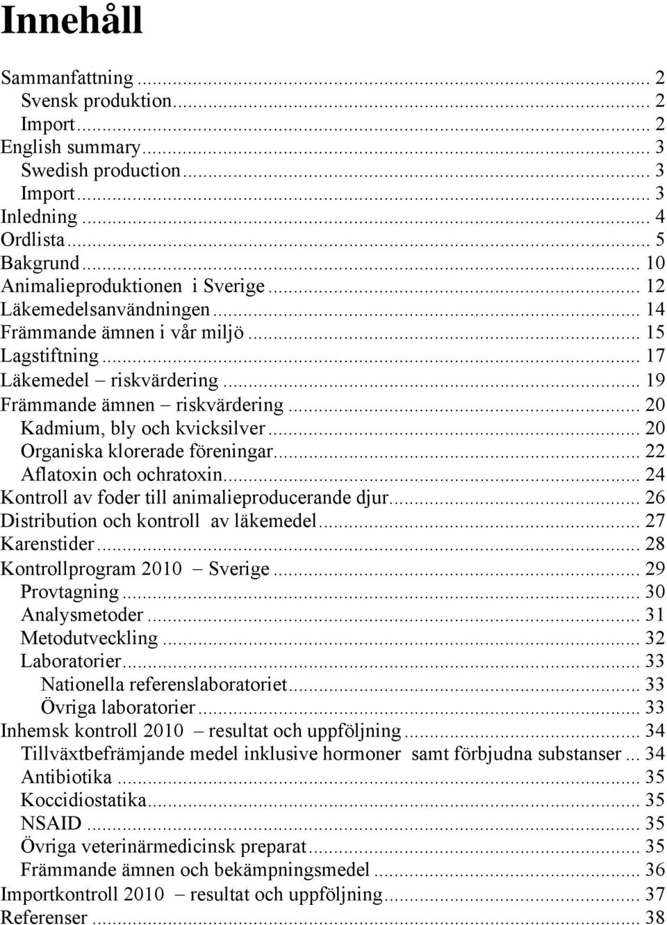 .. 20 Organiska klorerade föreningar... 22 Aflatoxin och ochratoxin... 24 Kontroll av foder till animalieproducerande djur... 26 Distribution och kontroll av läkemedel... 27 Karenstider.