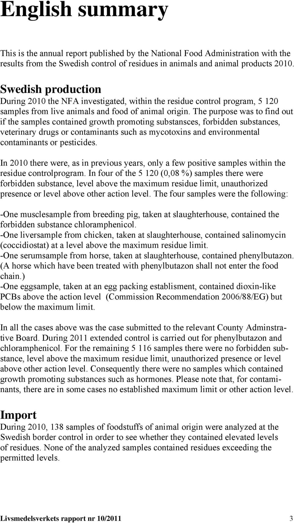 The purpose was to find out if the samples contained growth promoting substansces, forbidden substances, veterinary drugs or contaminants such as mycotoxins and environmental contaminants or