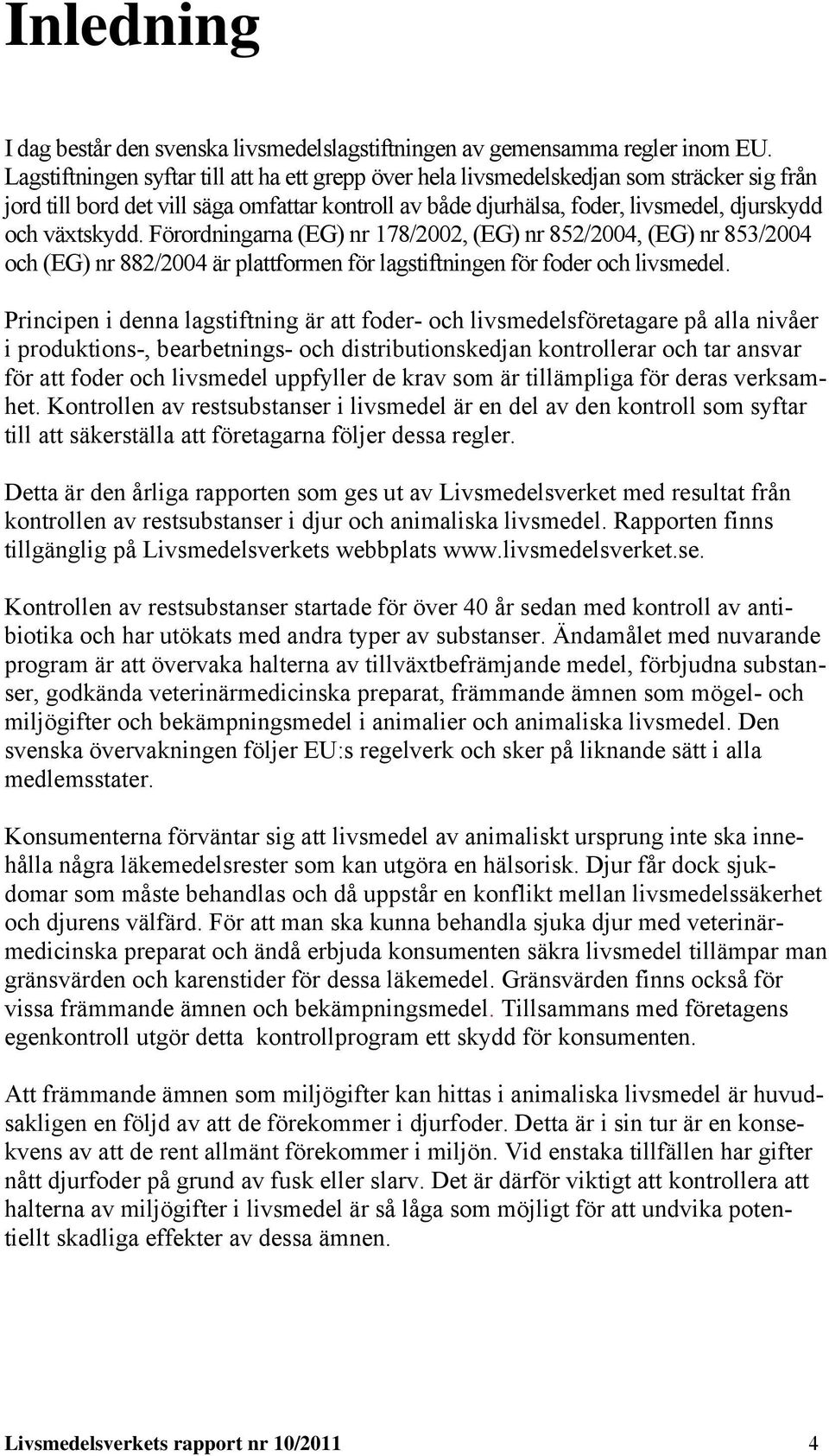 växtskydd. Förordningarna (EG) nr 178/2002, (EG) nr 852/2004, (EG) nr 853/2004 och (EG) nr 882/2004 är plattformen för lagstiftningen för foder och livsmedel.