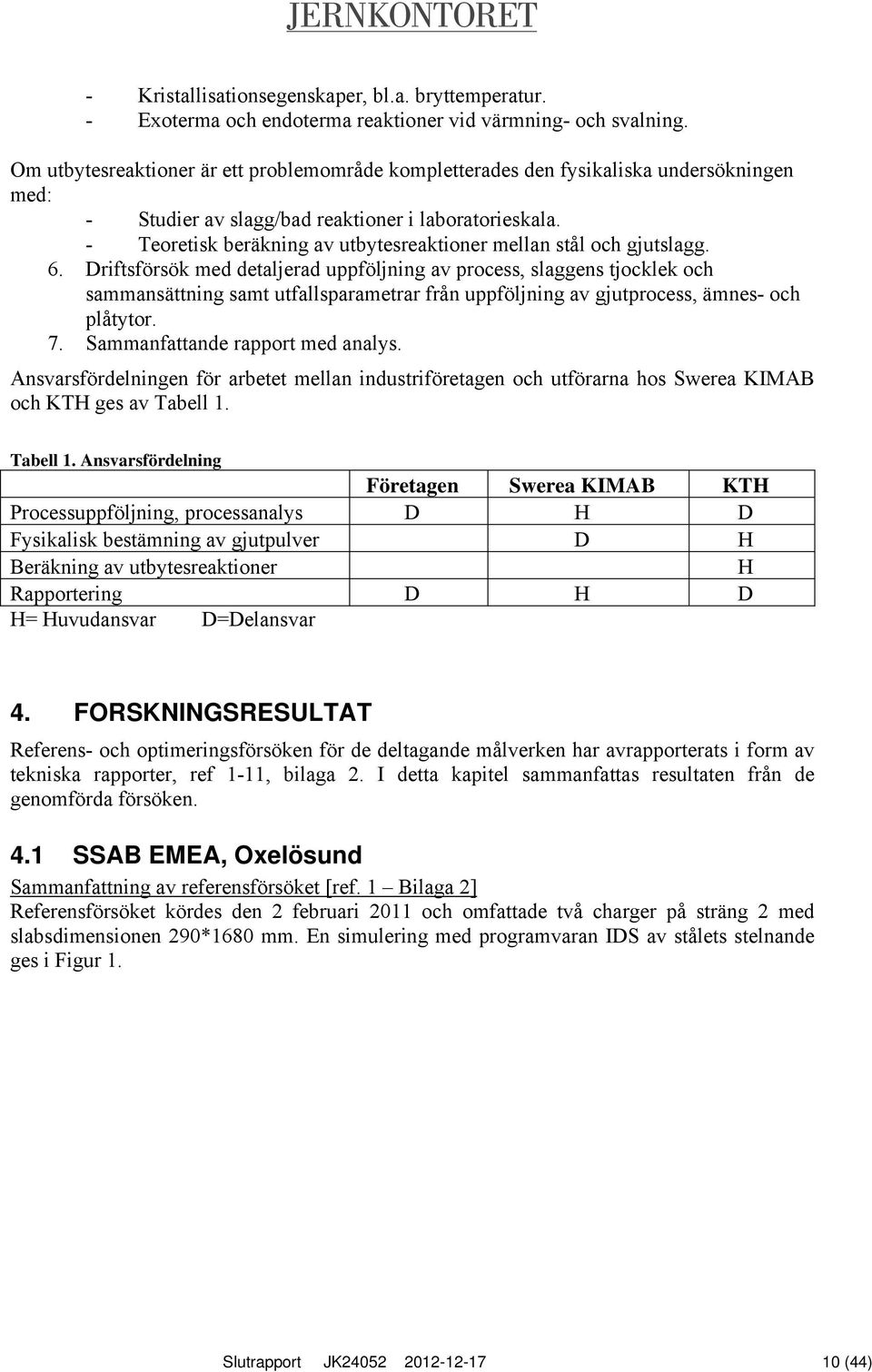 - Teoretisk beräkning av utbytesreaktioner mellan stål och gjutslagg. 6.