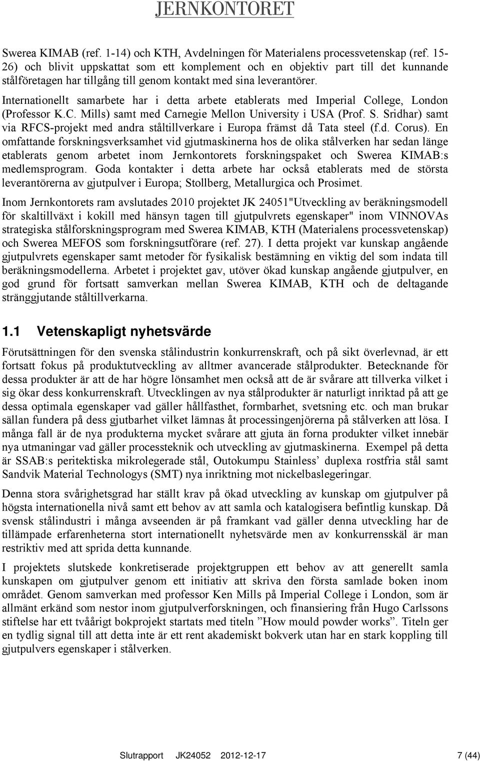 Internationellt samarbete har i detta arbete etablerats med Imperial College, London (Professor K.C. Mills) samt med Carnegie Mellon University i USA (Prof. S.