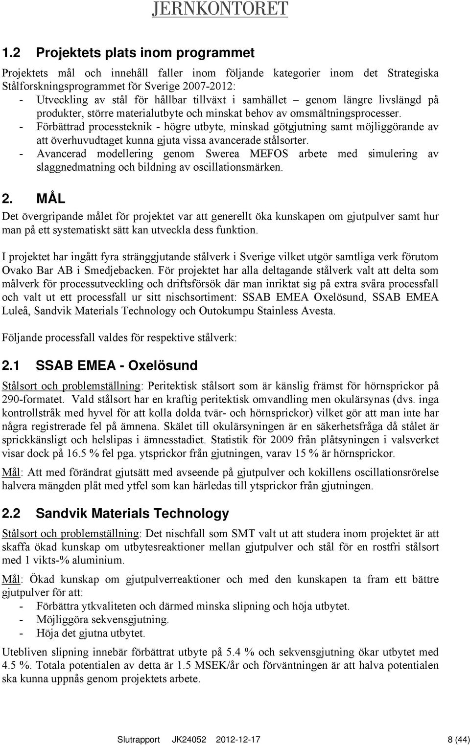 - Förbättrad processteknik - högre utbyte, minskad götgjutning samt möjliggörande av att överhuvudtaget kunna gjuta vissa avancerade stålsorter.
