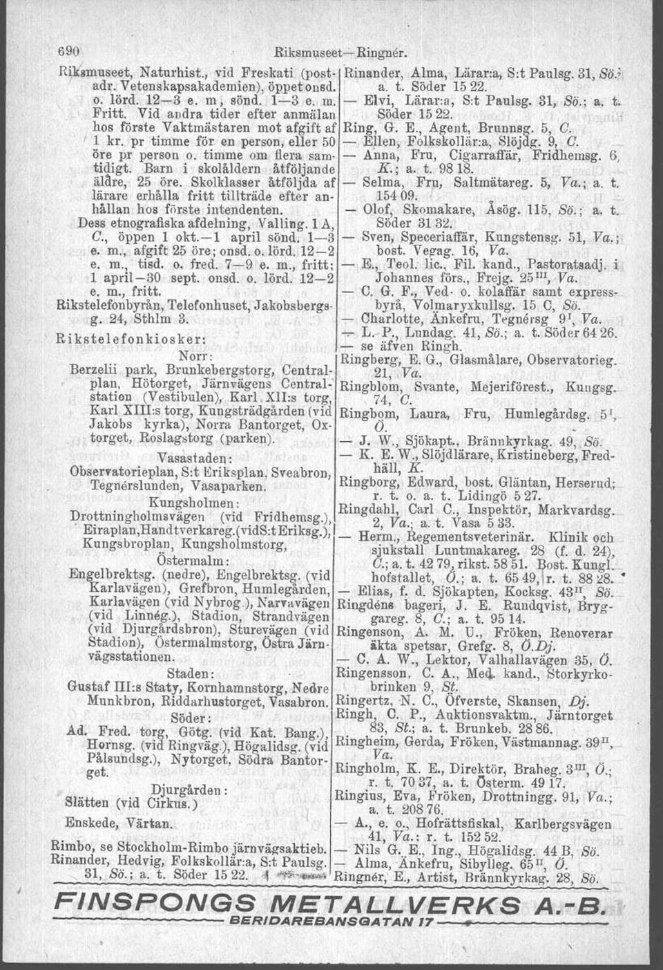 pr timme för en person, eller 50 - E}len, Folkskollär:a, Slöjdg. 9, C. öre pr person o. timme om flera sam- - Anna, Fru, Cigarraffär, Fridhemsg. 6, tidigt. Barn i skolåldern åtföljande K.; a. t. 98 18.