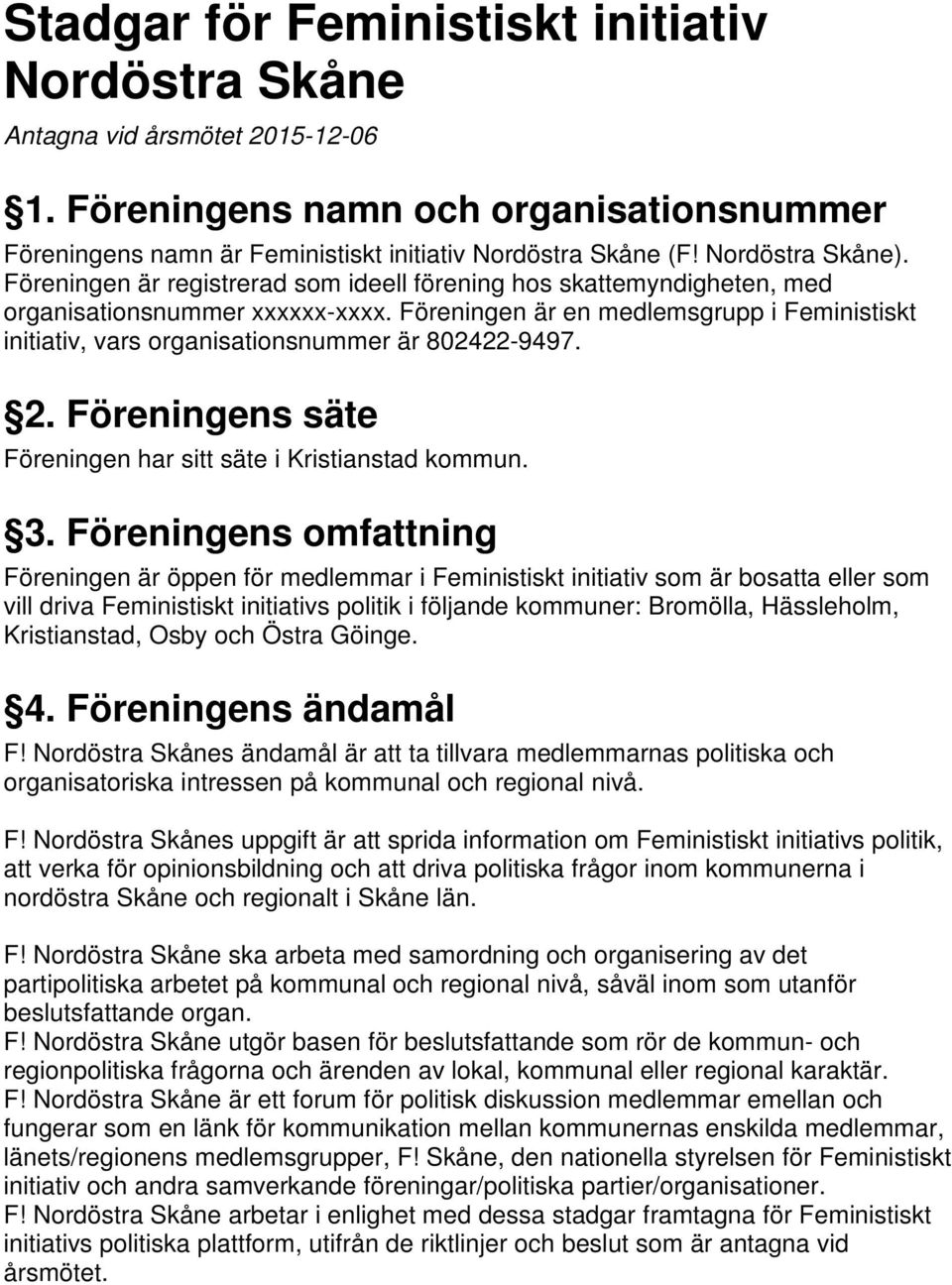 Föreningen är en medlemsgrupp i Feministiskt initiativ, vars organisationsnummer är 802422-9497. 2. Föreningens säte Föreningen har sitt säte i Kristianstad kommun. 3.