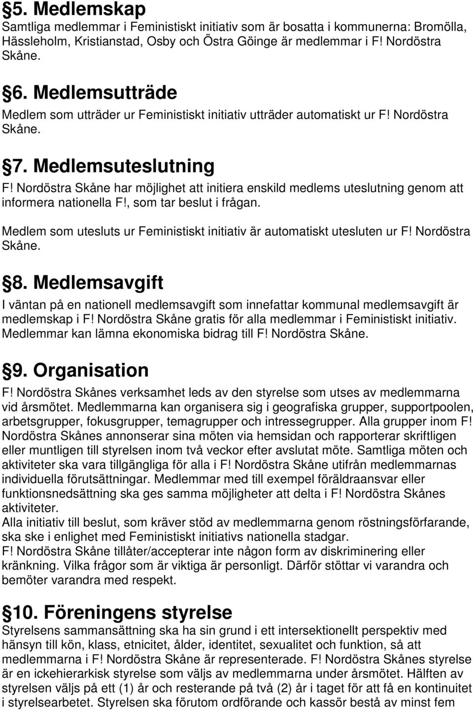 Nordöstra Skåne har möjlighet att initiera enskild medlems uteslutning genom att informera nationella F!, som tar beslut i frågan.