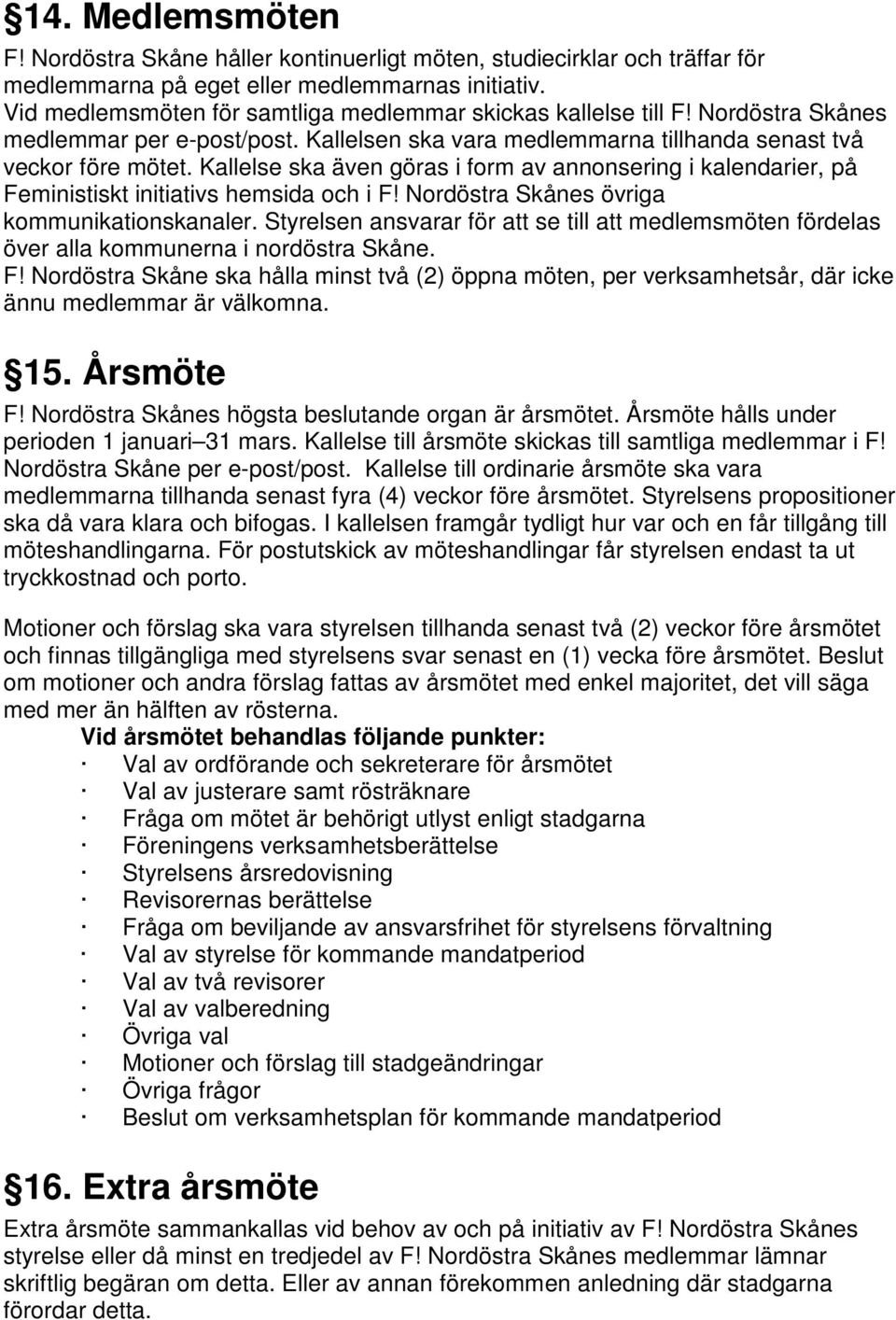 Kallelse ska även göras i form av annonsering i kalendarier, på Feministiskt initiativs hemsida och i F! Nordöstra Skånes övriga kommunikationskanaler.