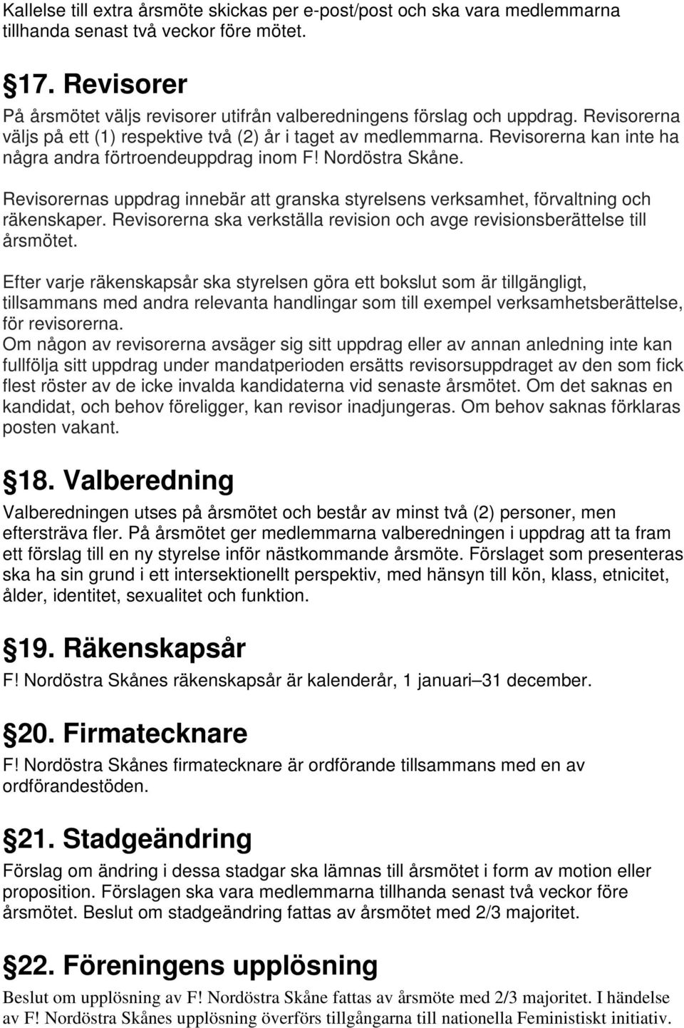 Revisorerna kan inte ha några andra förtroendeuppdrag inom F! Nordöstra Skåne. Revisorernas uppdrag innebär att granska styrelsens verksamhet, förvaltning och räkenskaper.