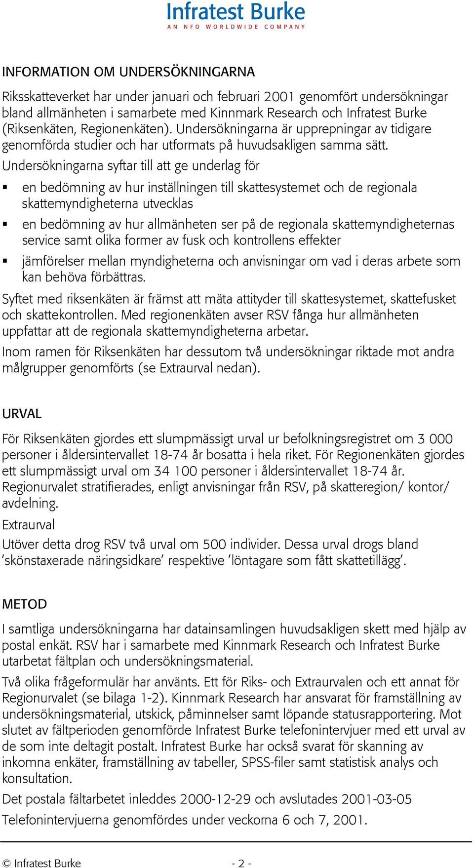 Undersökningarna syftar till att ge underlag för en bedömning av hur inställningen till skattesystemet och de regionala skattemyndigheterna utvecklas en bedömning av hur allmänheten ser på de