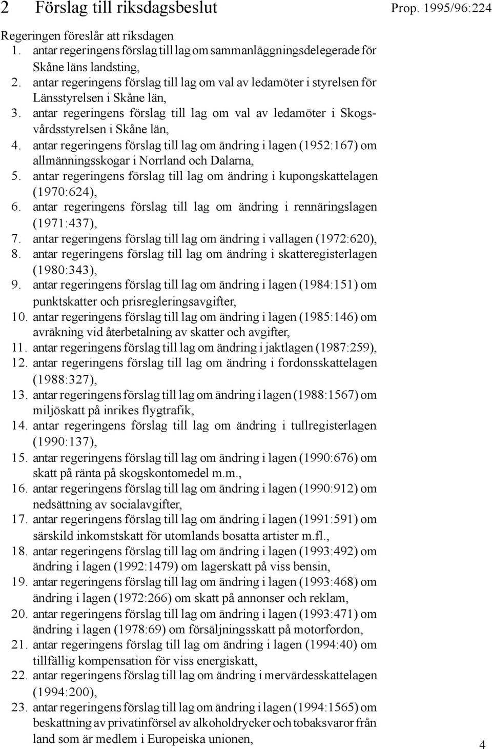 antar regeringens förslag till lag om ändring i lagen (1952:167) om allmänningsskogar i Norrland och Dalarna, 5. antar regeringens förslag till lag om ändring i kupongskattelagen (1970:624), 6.