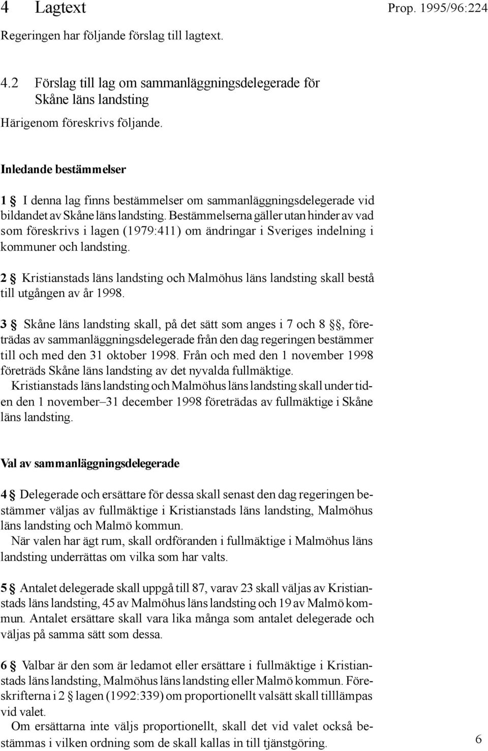 Bestämmelserna gäller utan hinder av vad som föreskrivs i lagen (1979:411) om ändringar i Sveriges indelning i kommuner och landsting.