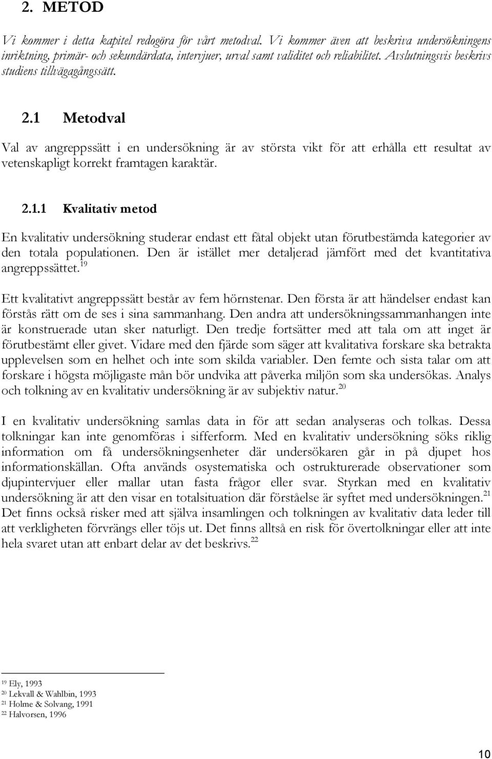 Den är istället mer detaljerad jämfört med det kvantitativa angreppssättet. 19 Ett kvalitativt angreppssätt består av fem hörnstenar.