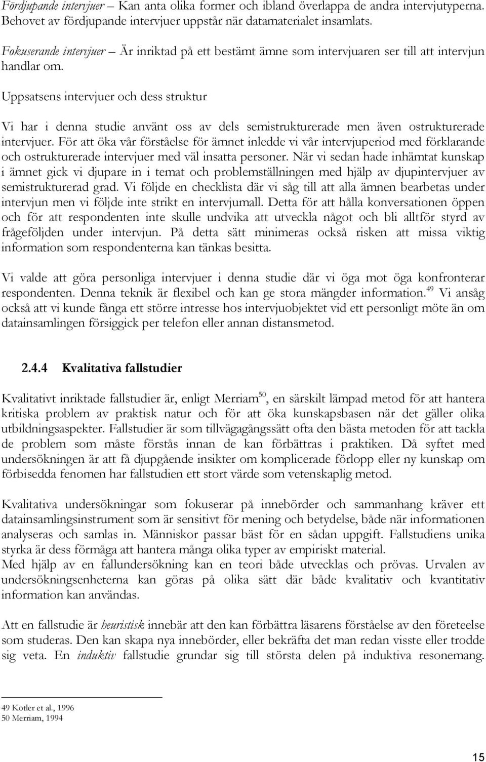 Uppsatsens intervjuer och dess struktur Vi har i denna studie använt oss av dels semistrukturerade men även ostrukturerade intervjuer.