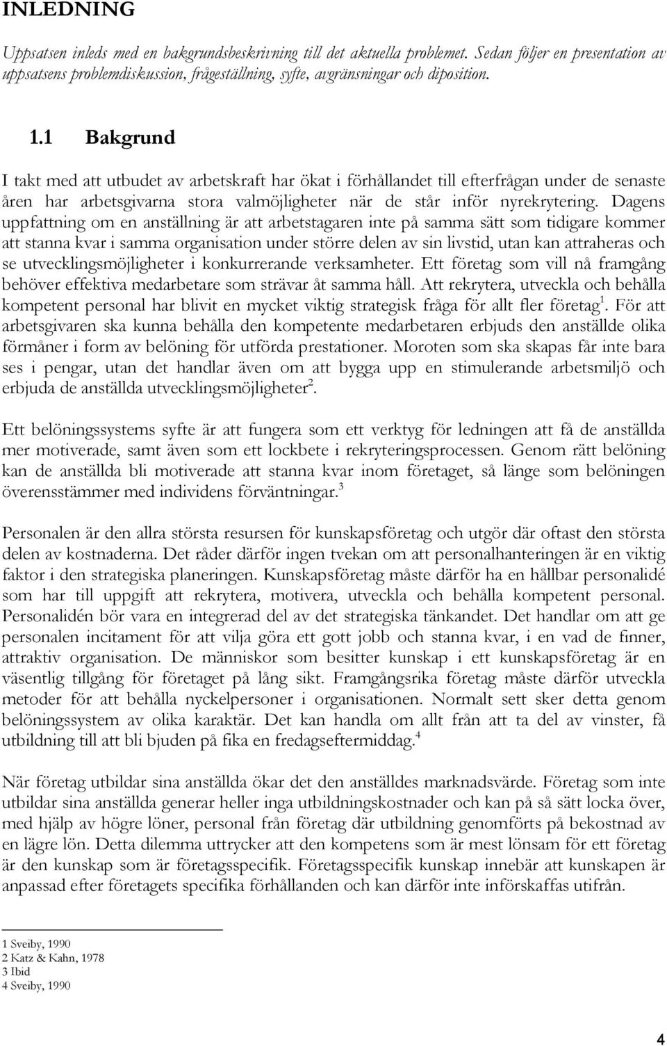 Dagens uppfattning om en anställning är att arbetstagaren inte på samma sätt som tidigare kommer att stanna kvar i samma organisation under större delen av sin livstid, utan kan attraheras och se