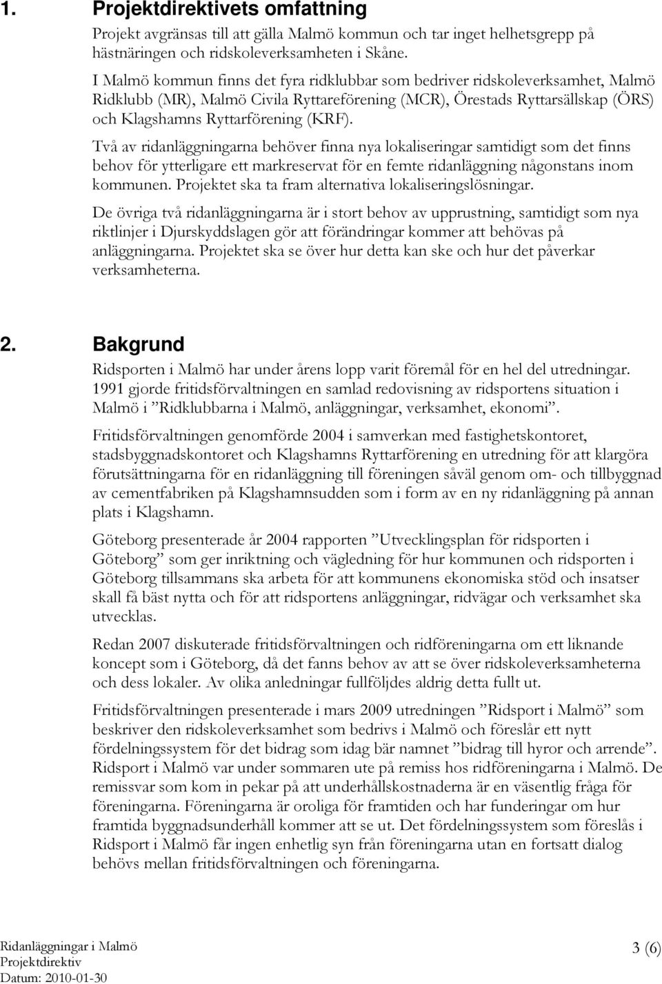 Två av ridanläggningarna behöver finna nya lokaliseringar samtidigt som det finns behov för ytterligare ett markreservat för en femte ridanläggning någonstans inom kommunen.
