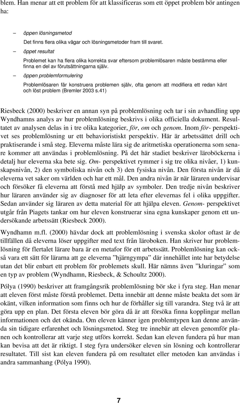 öppen problemformulering Problemlösaren får konstruera problemen själv, ofta genom att modifiera ett redan känt och löst problem (Bremler 2003 s.