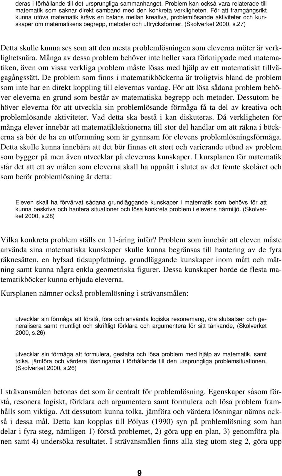 27) Detta skulle kunna ses som att den mesta problemlösningen som eleverna möter är verklighetsnära.