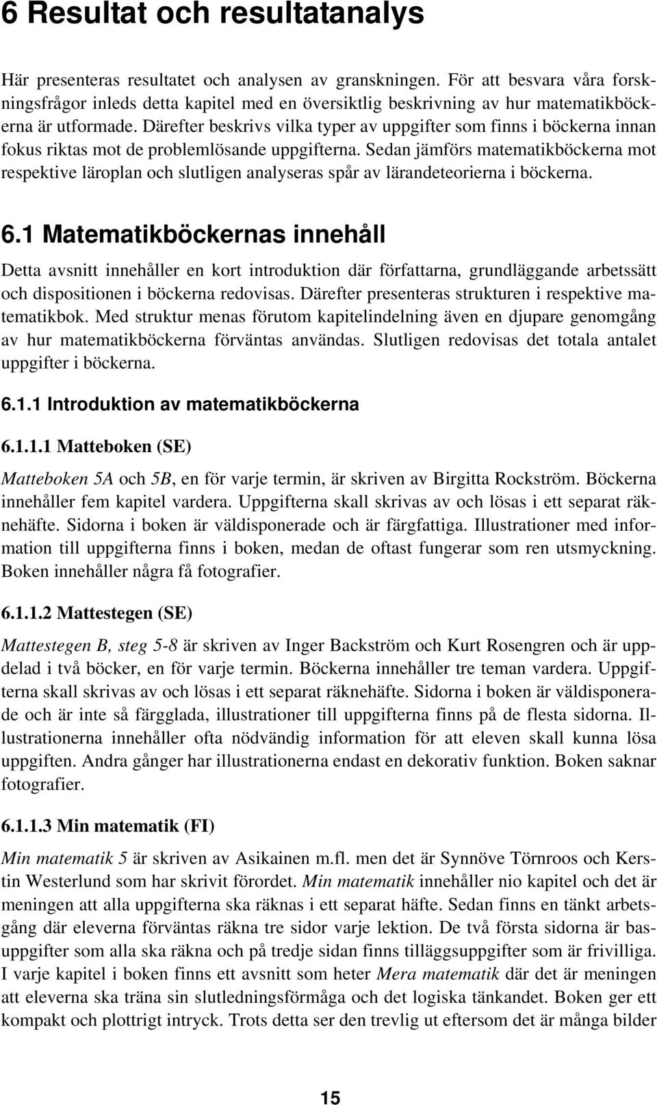 Därefter beskrivs vilka typer av uppgifter som finns i böckerna innan fokus riktas mot de problemlösande uppgifterna.