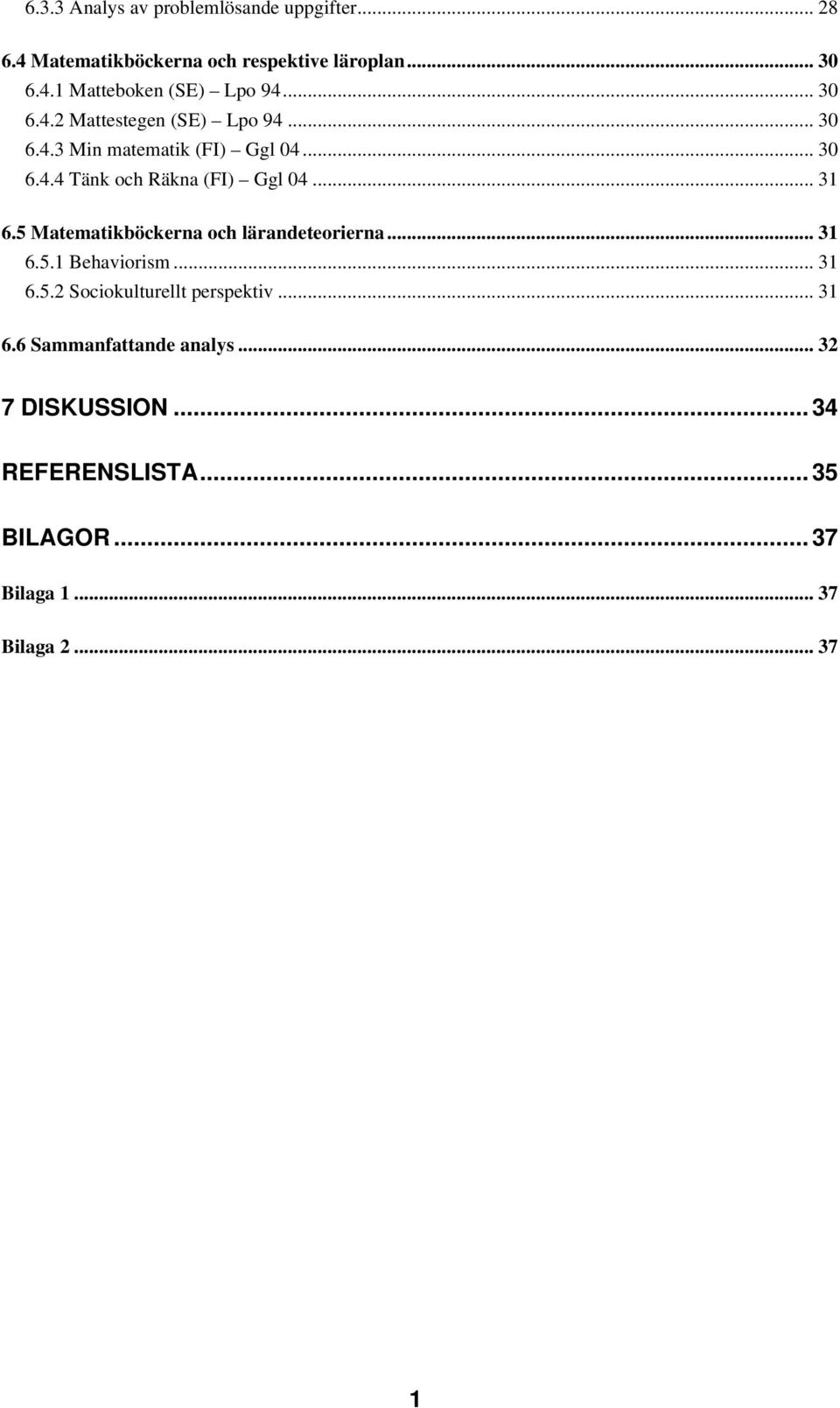 5 Matematikböckerna och lärandeteorierna... 31 6.5.1 Behaviorism... 31 6.5.2 Sociokulturellt perspektiv... 31 6.6 Sammanfattande analys.