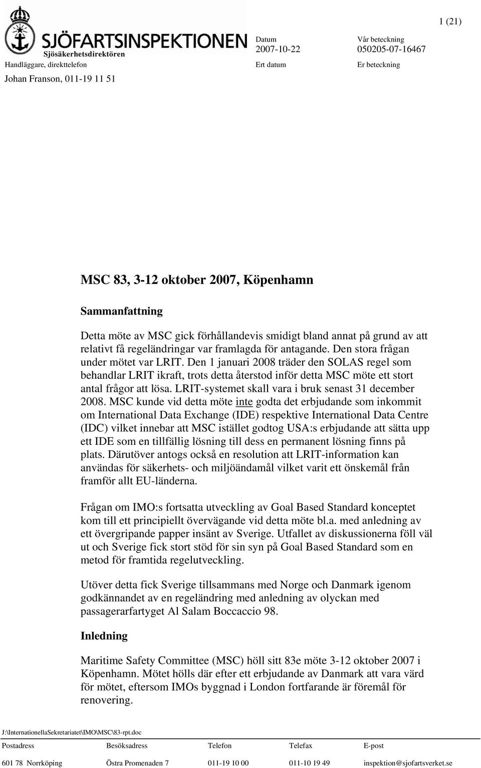 Den 1 januari 2008 träder den SOLAS regel som behandlar LRIT ikraft, trots detta återstod inför detta MSC möte ett stort antal frågor att lösa. LRIT-systemet skall vara i bruk senast 31 december 2008.