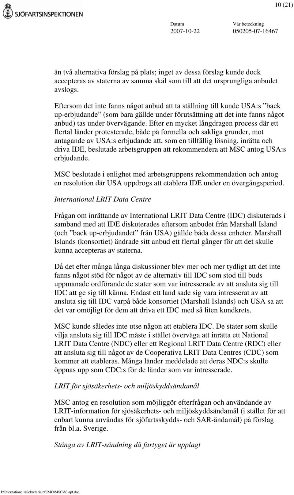 Efter en mycket långdragen process där ett flertal länder protesterade, både på formella och sakliga grunder, mot antagande av USA:s erbjudande att, som en tillfällig lösning, inrätta och driva IDE,