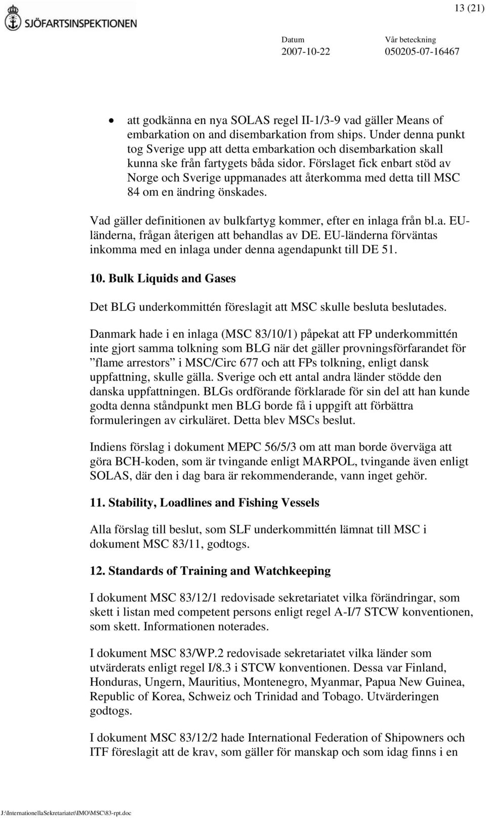 Förslaget fick enbart stöd av Norge och Sverige uppmanades att återkomma med detta till MSC 84 om en ändring önskades. Vad gäller definitionen av bulkfartyg kommer, efter en inlaga från bl.a. EUländerna, frågan återigen att behandlas av DE.