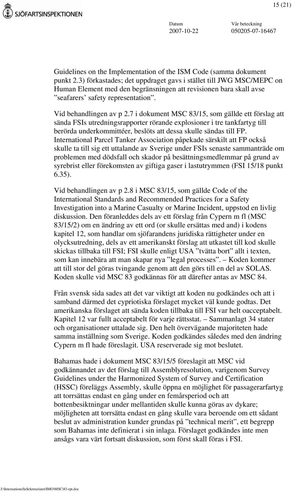 7 i dokument MSC 83/15, som gällde ett förslag att sända FSIs utredningsrapporter rörande explosioner i tre tankfartyg till berörda underkommittéer, beslöts att dessa skulle sändas till FP.