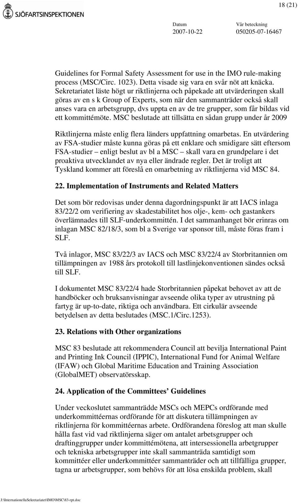 grupper, som får bildas vid ett kommittémöte. MSC beslutade att tillsätta en sådan grupp under år 2009 Riktlinjerna måste enlig flera länders uppfattning omarbetas.