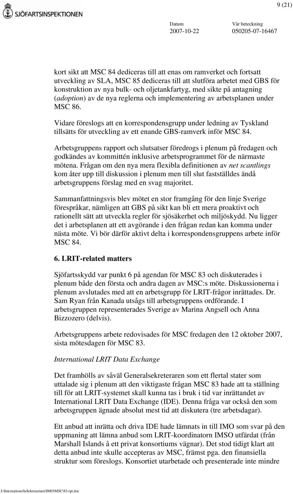 Vidare föreslogs att en korrespondensgrupp under ledning av Tyskland tillsätts för utveckling av ett enande GBS-ramverk inför MSC 84.