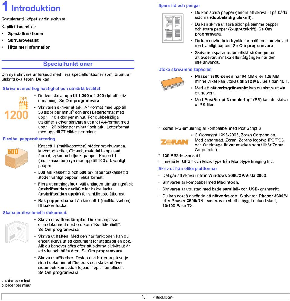 Du kan: Skriva ut med hög hastighet och utmärkt kvalitet Du kan skriva upp till 1 200 x 1 200 dpi effektiv utmatning. Se Om programvara.