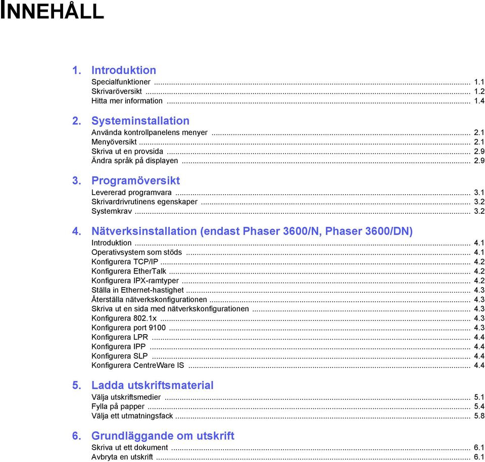 Nätverksinstallation (endast Phaser 3600/N, Phaser 3600/DN) Introduktion... 4.1 Operativsystem som stöds... 4.1 Konfigurera TCP/IP... 4.2 Konfigurera EtherTalk... 4.2 Konfigurera IPX-ramtyper... 4.2 Ställa in Ethernet-hastighet.