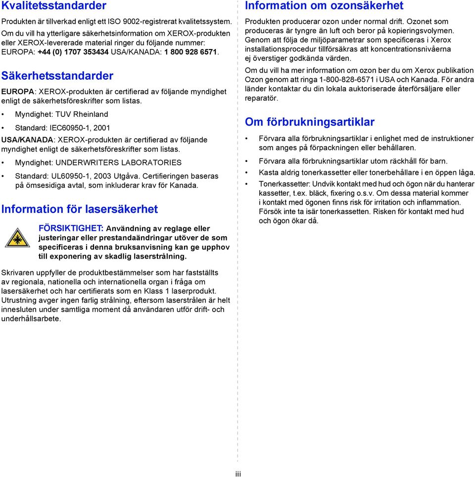 Säkerhetsstandarder EUROPA: XEROX-produkten är certifierad av följande myndighet enligt de säkerhetsföreskrifter som listas.