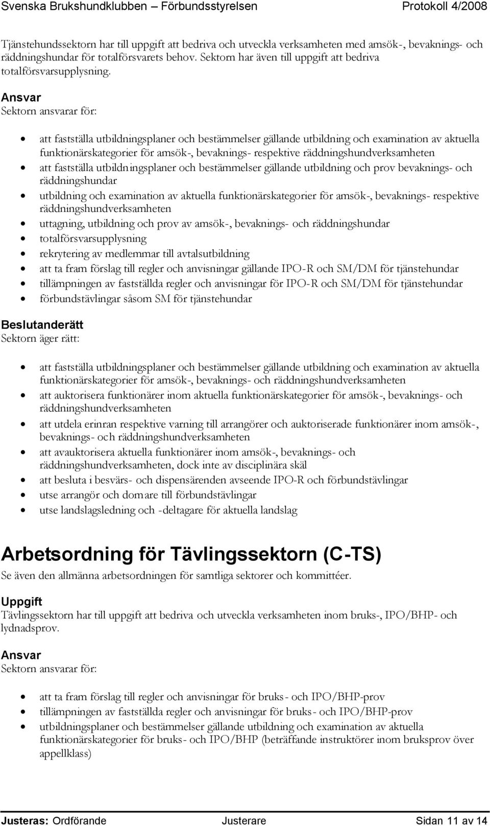 Sektorn ansvarar för: funktionärskategorier för amsök-, bevaknings- respektive räddningshundverksamheten att fastställa utbildningsplaner och bestämmelser gällande utbildning och prov bevaknings- och