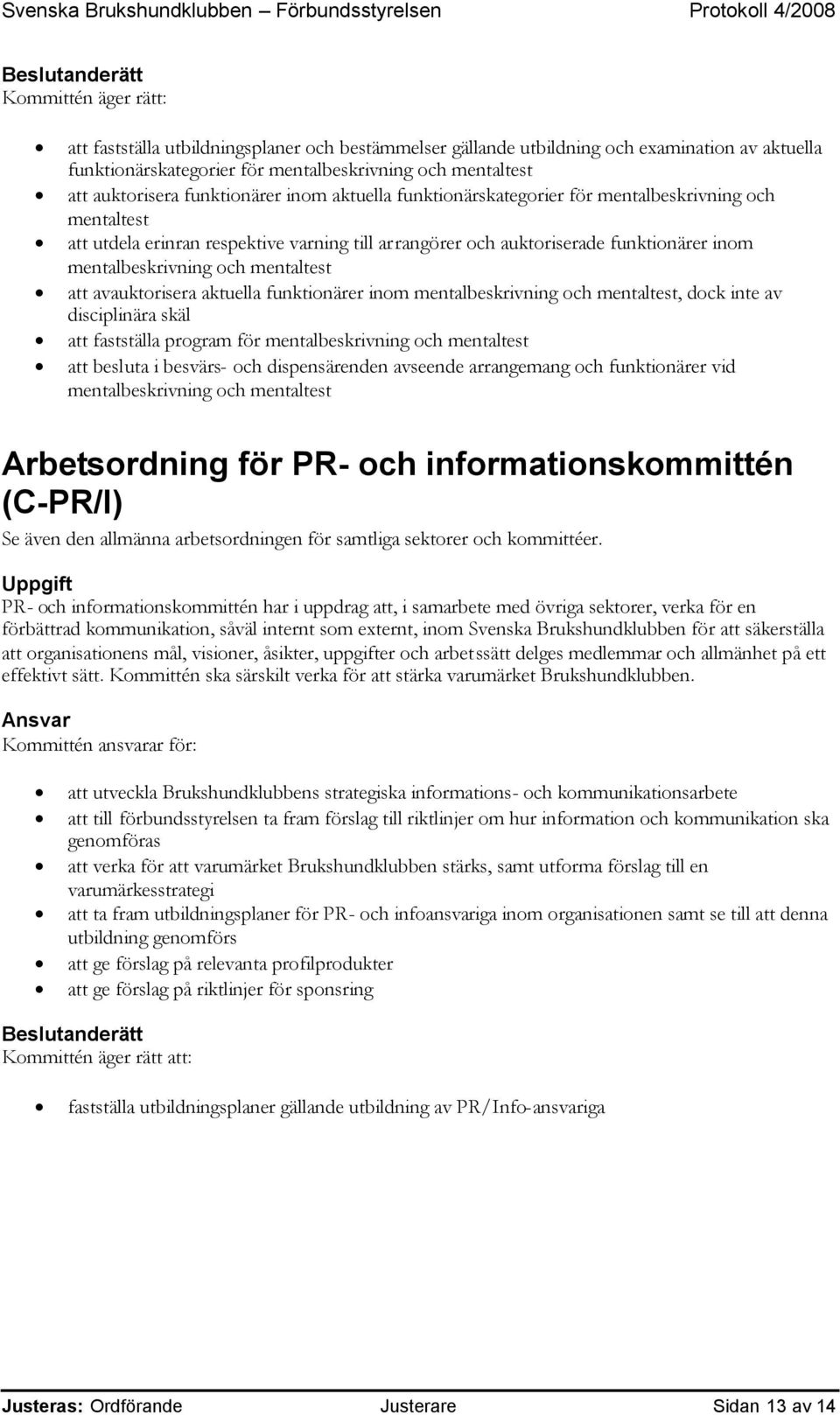 inte av disciplinära skäl att fastställa program för mentalbeskrivning och mentaltest att besluta i besvärs- och dispensärenden avseende arrangemang och funktionärer vid mentalbeskrivning och