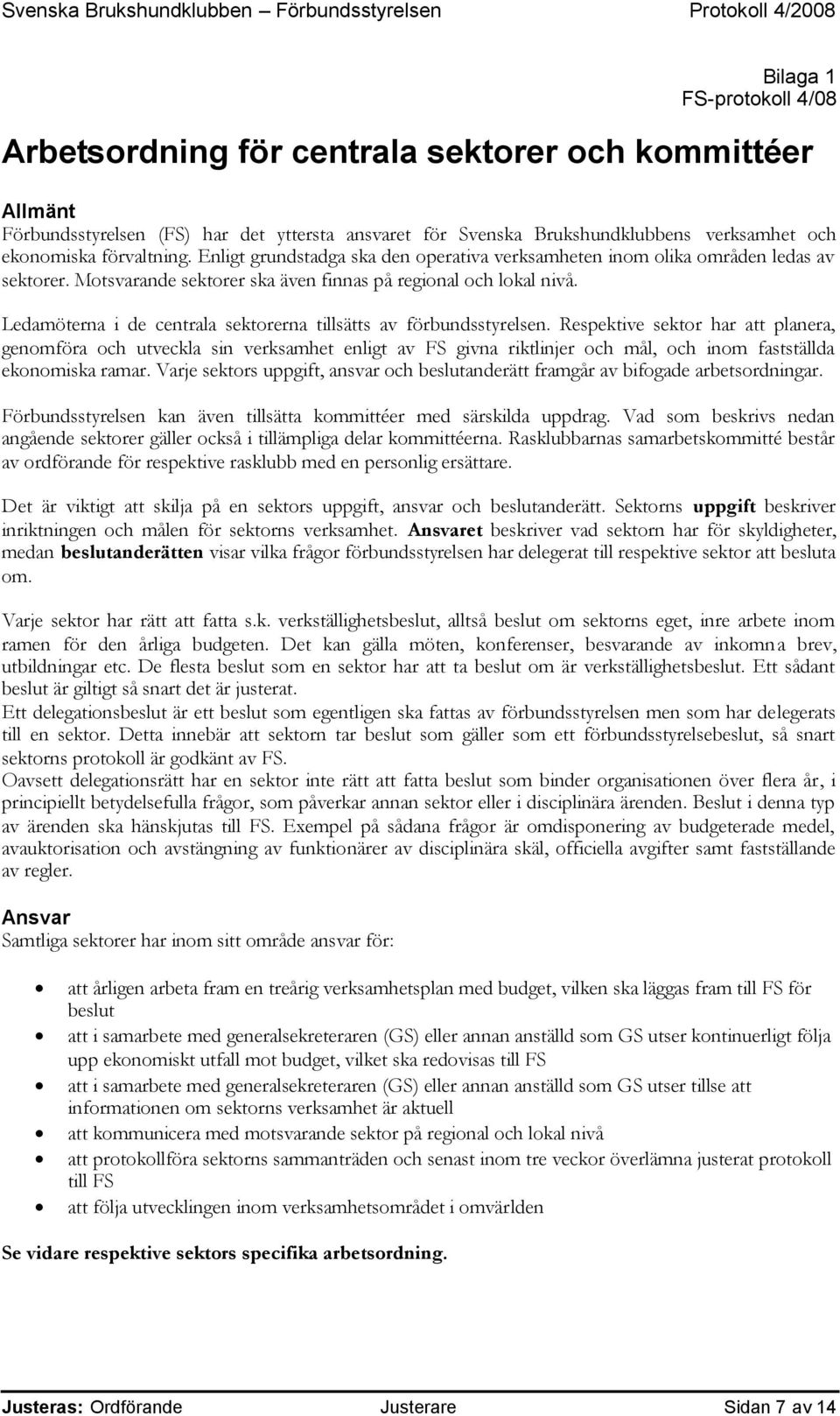 Ledamöterna i de centrala sektorerna tillsätts av förbundsstyrelsen.